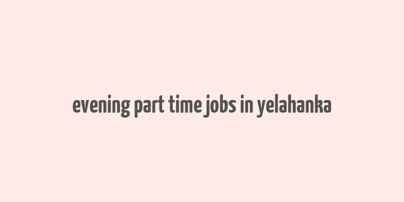 evening part time jobs in yelahanka