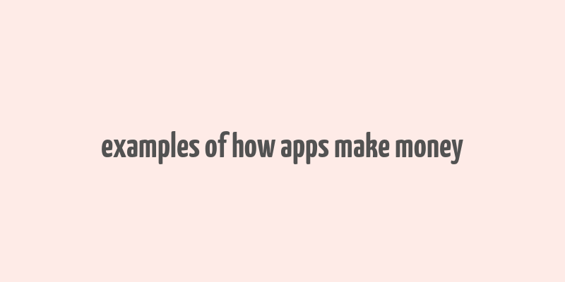 examples of how apps make money