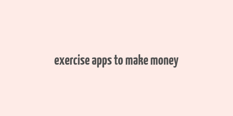 exercise apps to make money