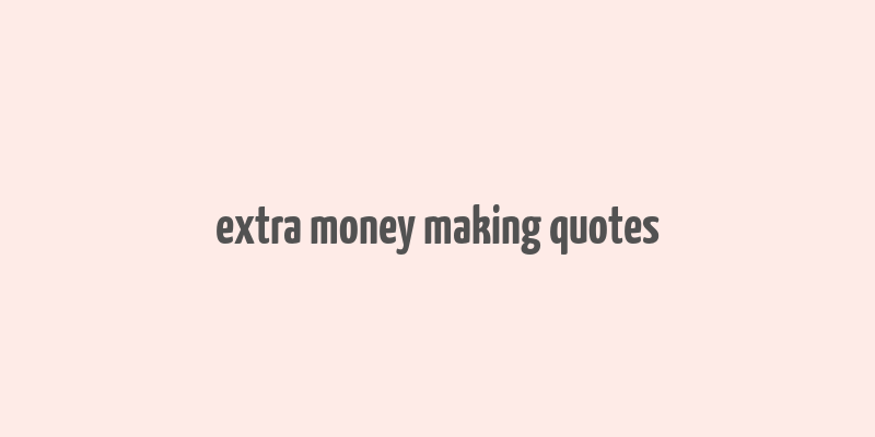 extra money making quotes