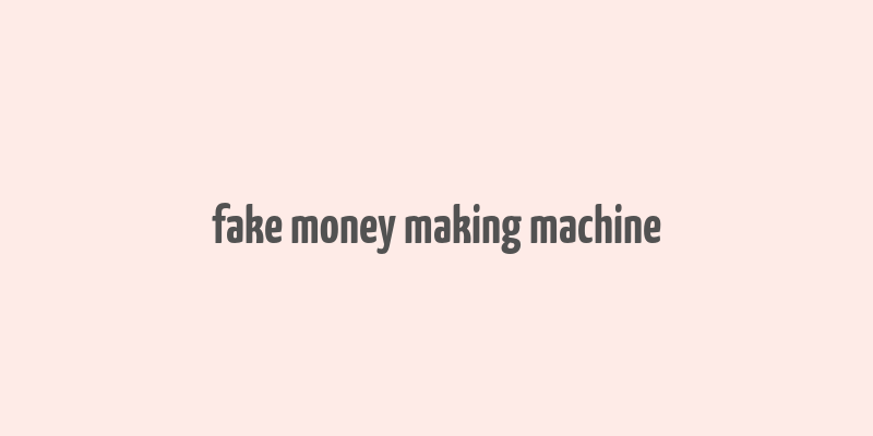 fake money making machine