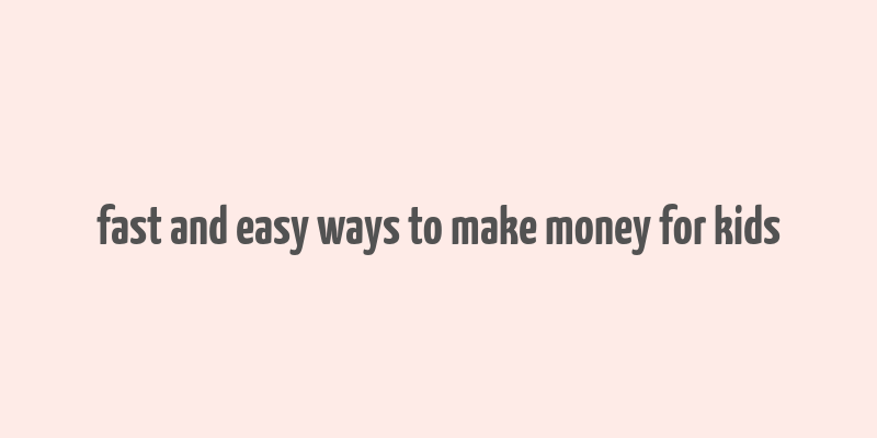 fast and easy ways to make money for kids