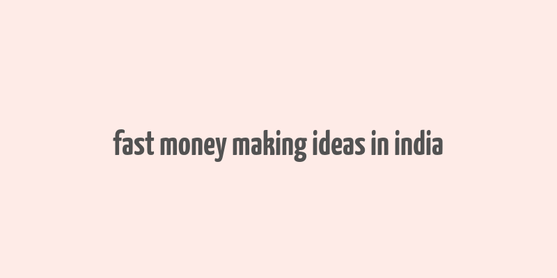 fast money making ideas in india