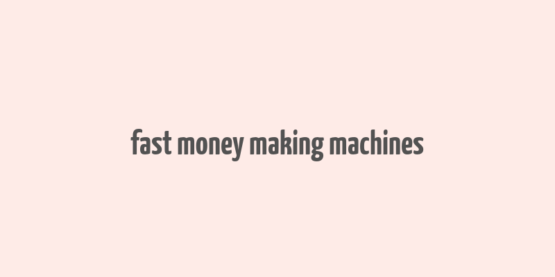 fast money making machines