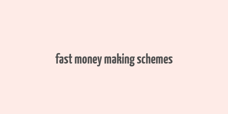 fast money making schemes