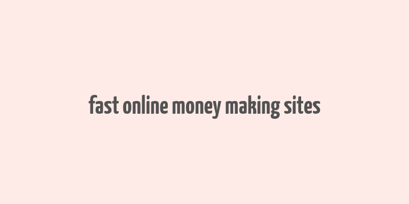 fast online money making sites