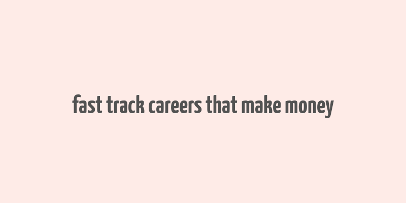 fast track careers that make money