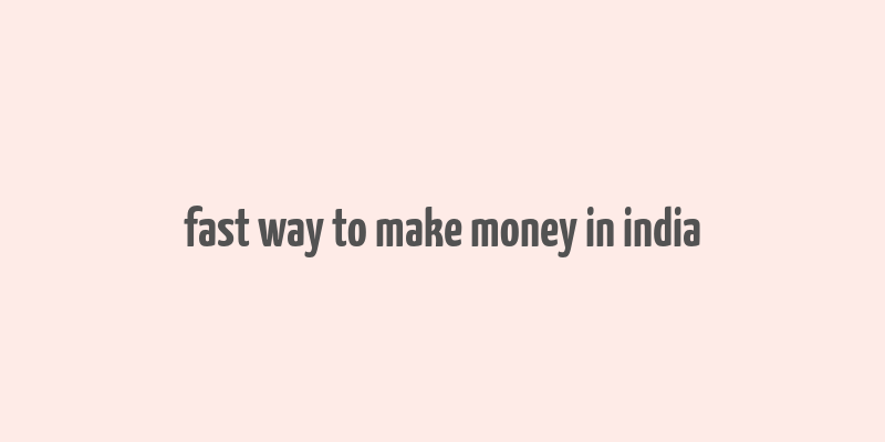 fast way to make money in india