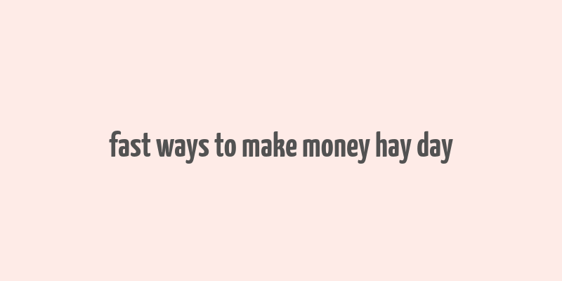 fast ways to make money hay day