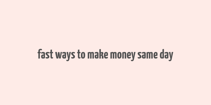 fast ways to make money same day