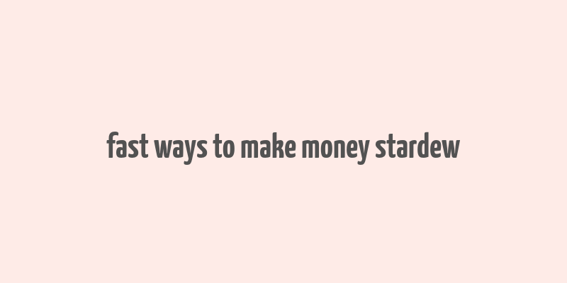 fast ways to make money stardew