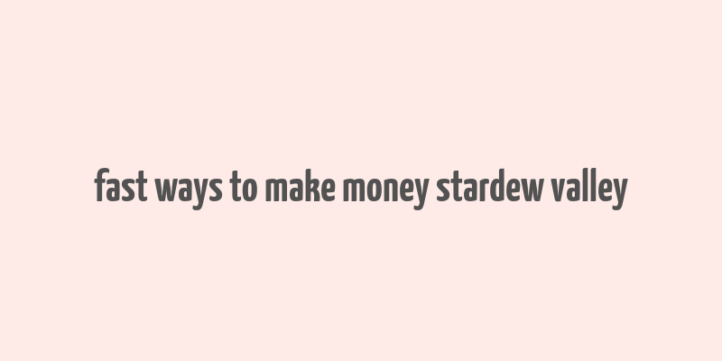 fast ways to make money stardew valley