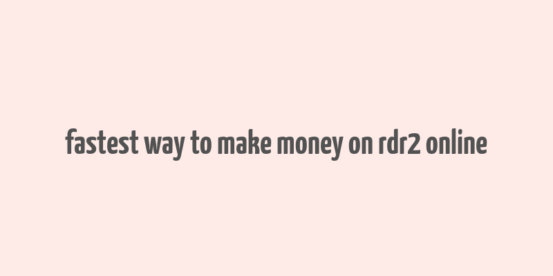 fastest way to make money on rdr2 online