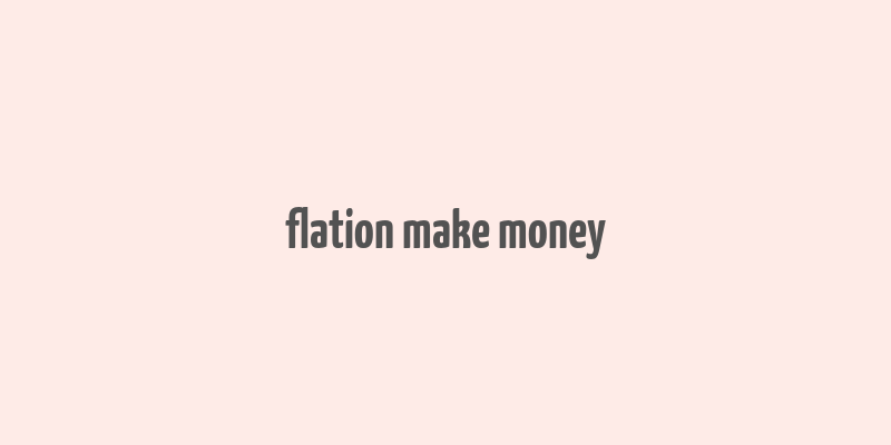 flation make money