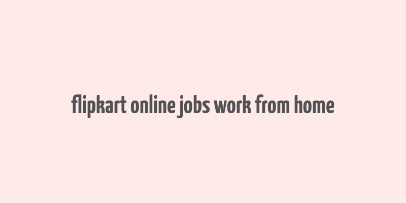 flipkart online jobs work from home