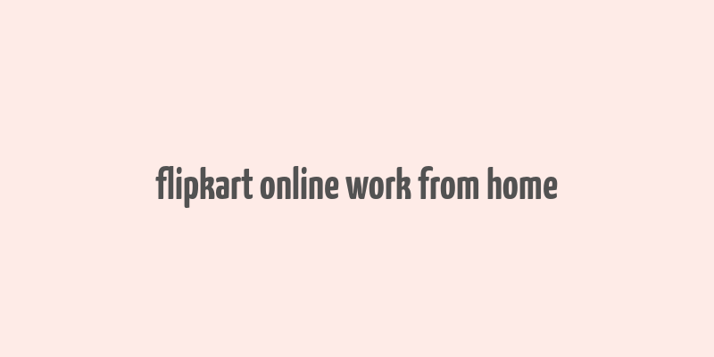 flipkart online work from home