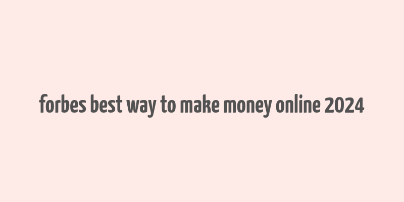 forbes best way to make money online 2024