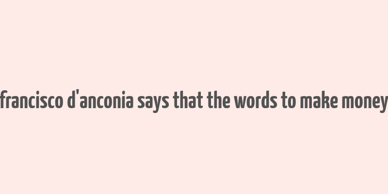 francisco d'anconia says that the words to make money