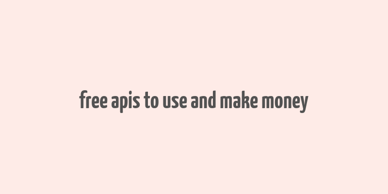 free apis to use and make money