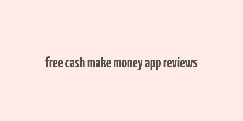 free cash make money app reviews