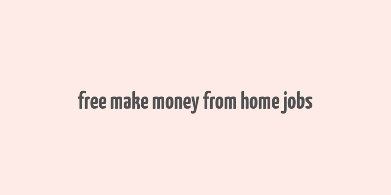 free make money from home jobs