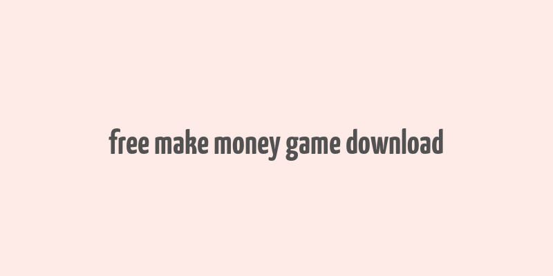 free make money game download