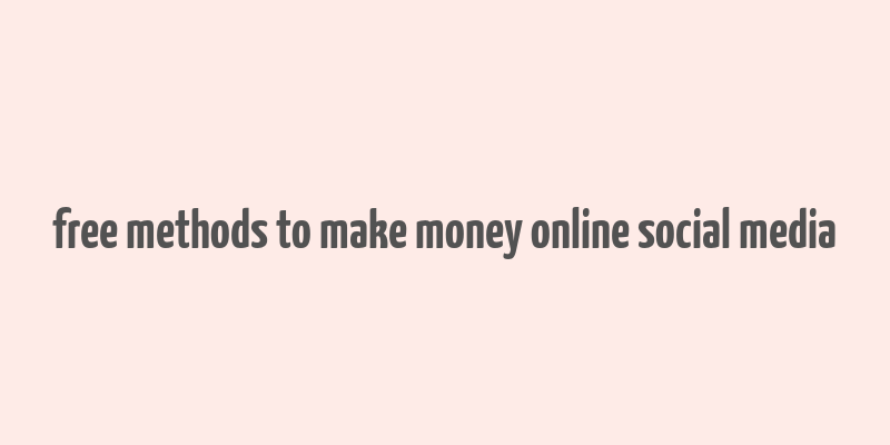 free methods to make money online social media