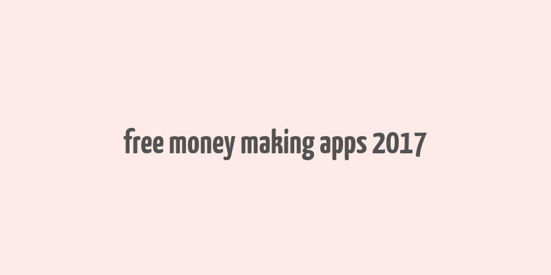 free money making apps 2017