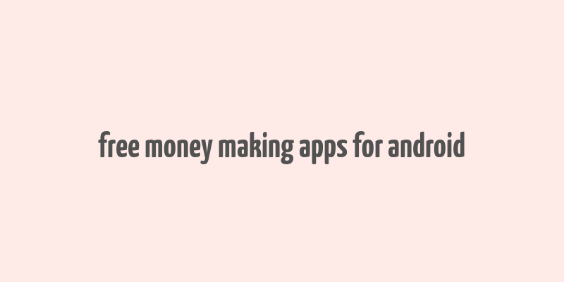 free money making apps for android