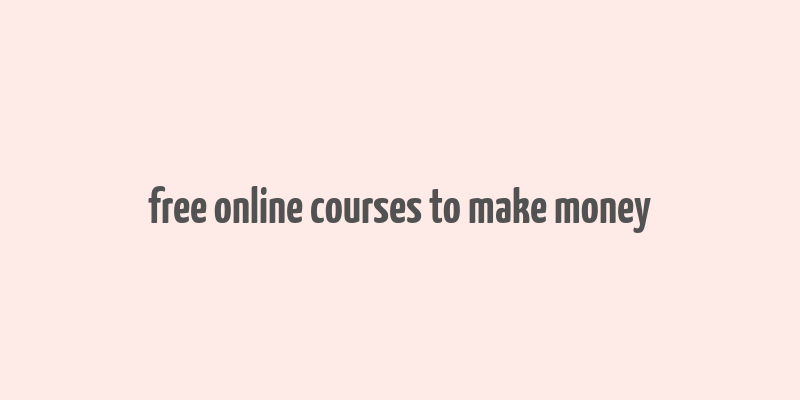 free online courses to make money