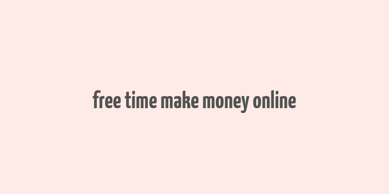 free time make money online