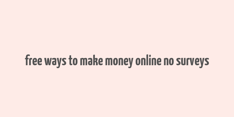 free ways to make money online no surveys