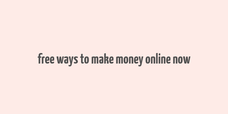 free ways to make money online now