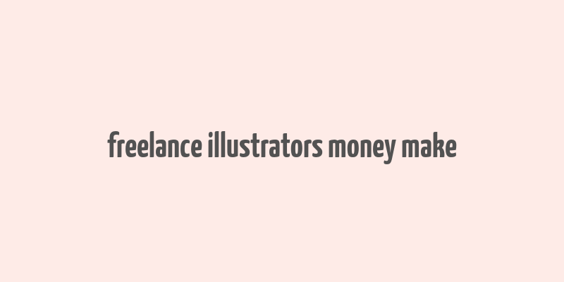 freelance illustrators money make