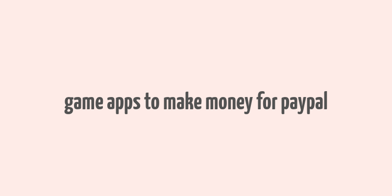 game apps to make money for paypal