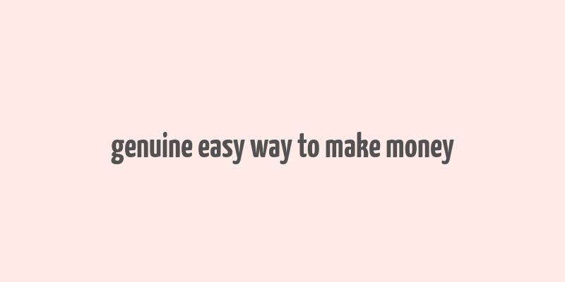 genuine easy way to make money