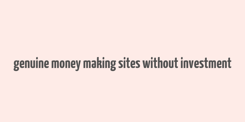 genuine money making sites without investment