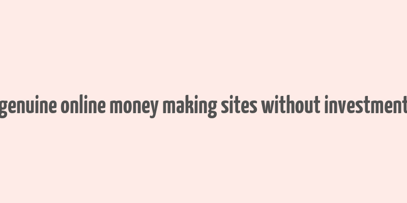 genuine online money making sites without investment