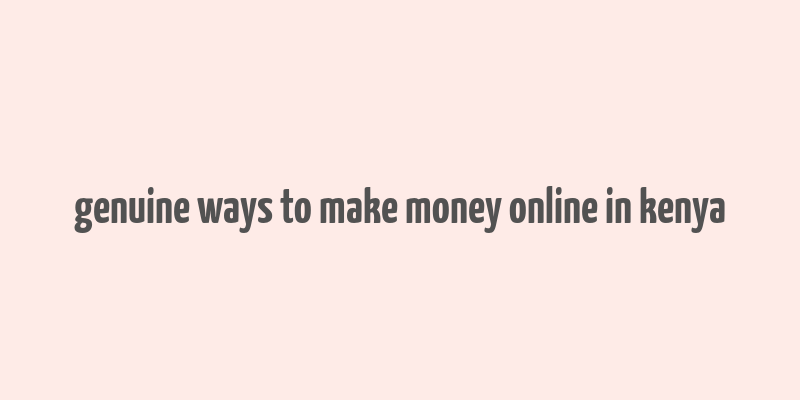 genuine ways to make money online in kenya