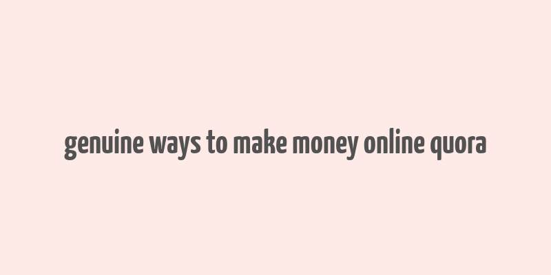 genuine ways to make money online quora