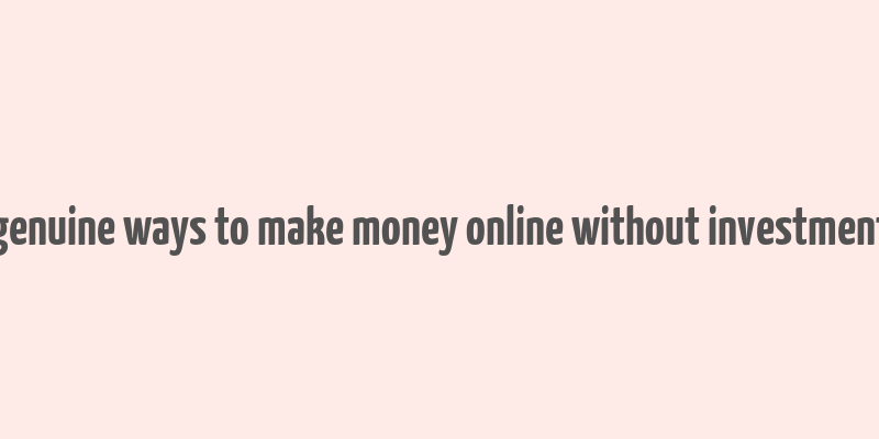 genuine ways to make money online without investment