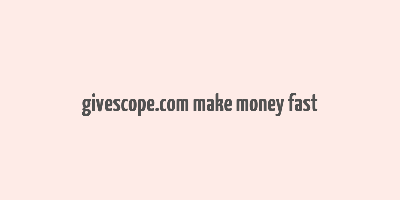 givescope.com make money fast