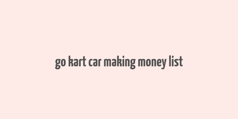 go kart car making money list