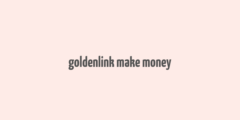 goldenlink make money