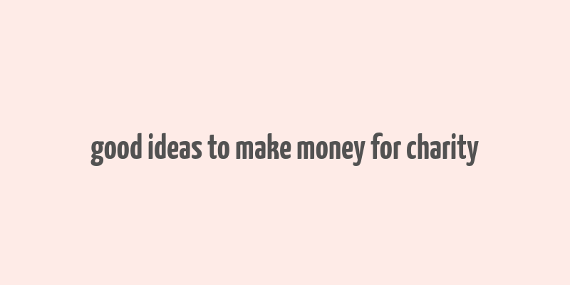 good ideas to make money for charity