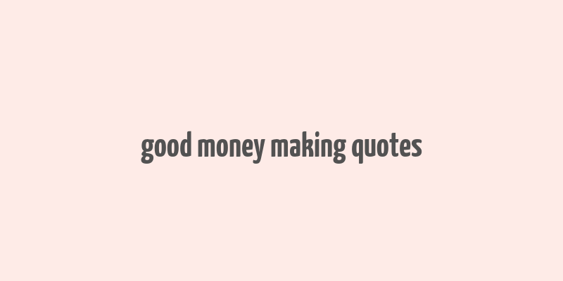 good money making quotes