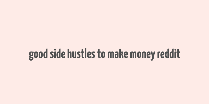 good side hustles to make money reddit