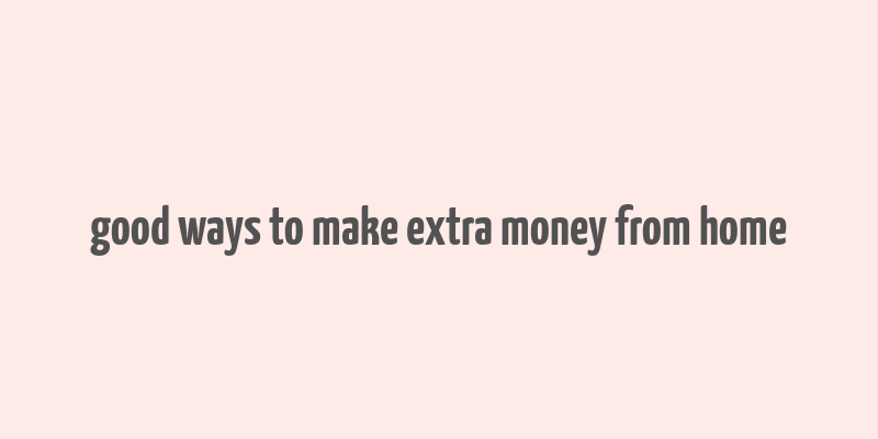 good ways to make extra money from home