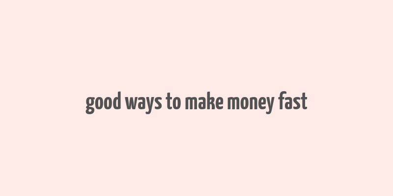 good ways to make money fast