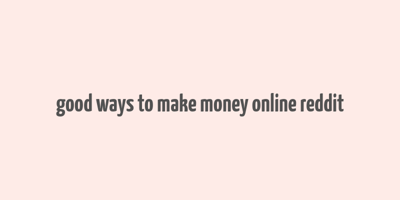 good ways to make money online reddit